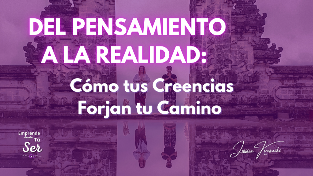 Del Pensamiento a la Realidad: Cómo tus Creencias Forjan tu Camino